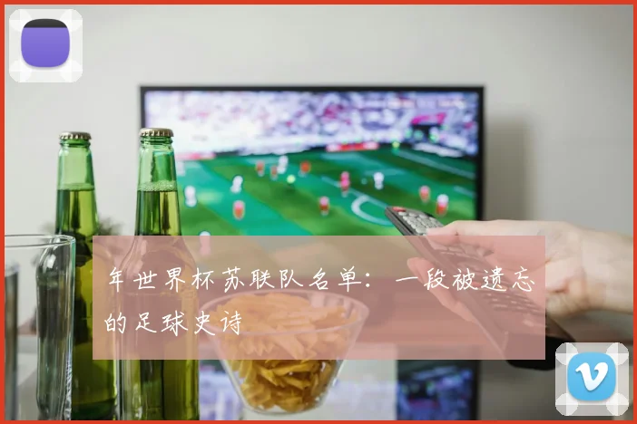 年世界杯苏联队名单：一段被遗忘的足球史诗