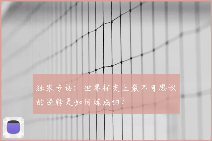 独家专访：世界杯史上最不可思议的逆转是如何炼成的？