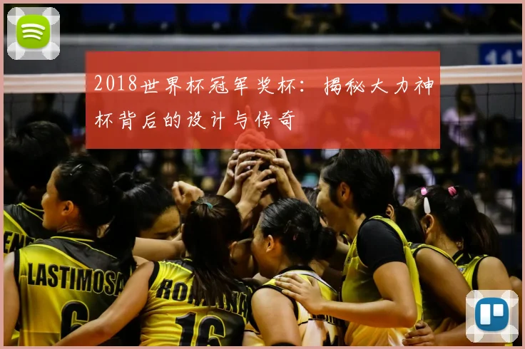 2018世界杯冠军奖杯：揭秘大力神杯背后的设计与传奇