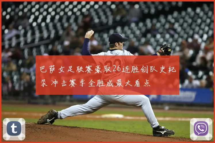 巴萨女足联赛豪取26连胜创队史纪录 冲击赛季全胜成最大看点